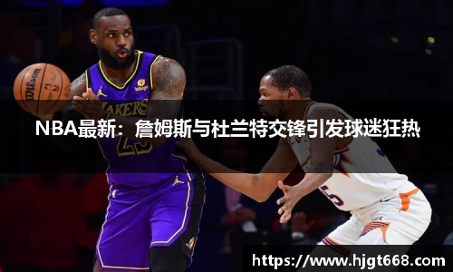 NBA最新：詹姆斯与杜兰特交锋引发球迷狂热