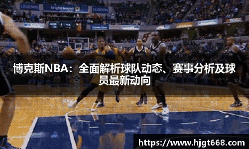 博克斯NBA：全面解析球队动态、赛事分析及球员最新动向
